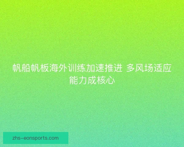 帆船帆板海外训练加速推进 多风场适应能力成核心